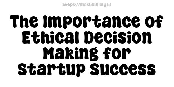 The Importance of Ethical Decision-Making for Startup Success