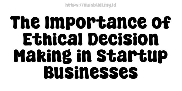 The Importance of Ethical Decision-Making in Startup Businesses