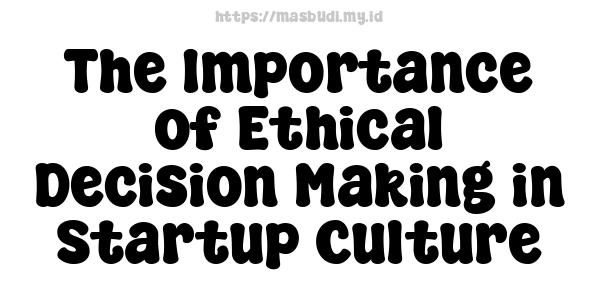 The Importance of Ethical Decision-Making in Startup Culture