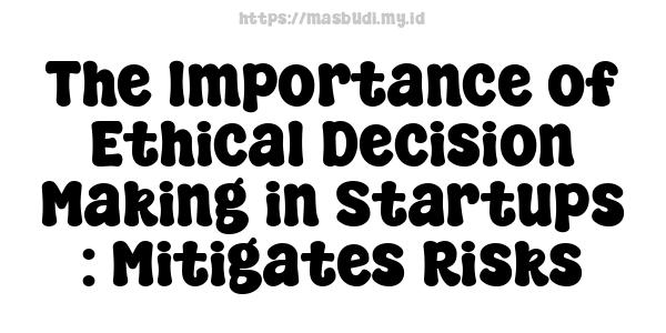 The Importance of Ethical Decision-Making in Startups : Mitigates Risks