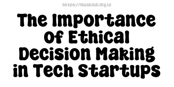 The Importance of Ethical Decision-Making in Tech Startups