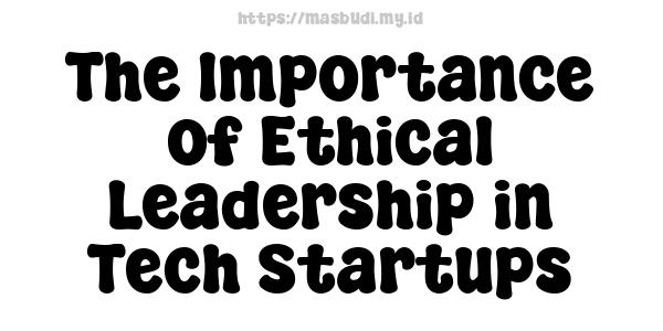 The Importance of Ethical Leadership in Tech Startups