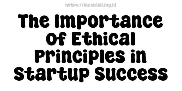 The Importance of Ethical Principles in Startup Success