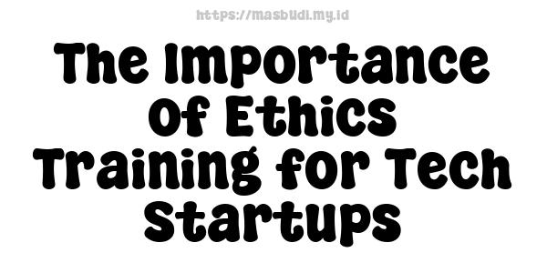 The Importance of Ethics Training for Tech Startups