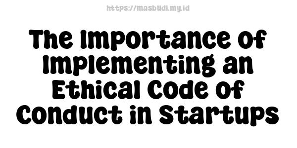 The Importance of Implementing an Ethical Code of Conduct in Startups