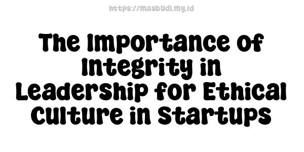 The Importance of Integrity in Leadership for Ethical Culture in Startups