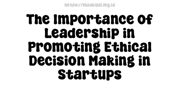 The Importance of Leadership in Promoting Ethical Decision-Making in Startups