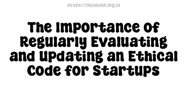 The Importance of Regularly Evaluating and Updating an Ethical Code for Startups