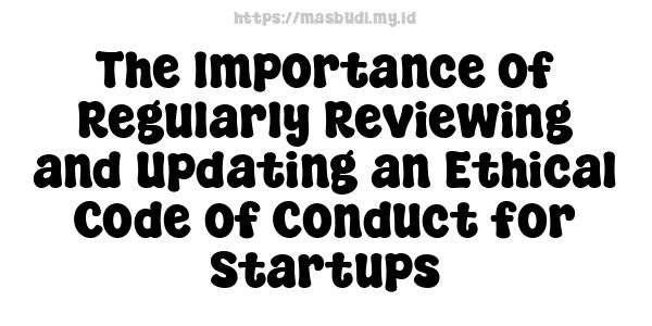 The Importance of Regularly Reviewing and Updating an Ethical Code of Conduct for Startups