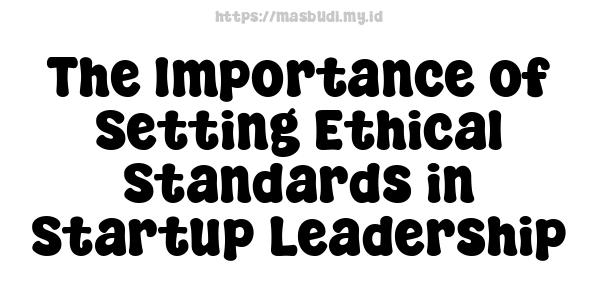 The Importance of Setting Ethical Standards in Startup Leadership