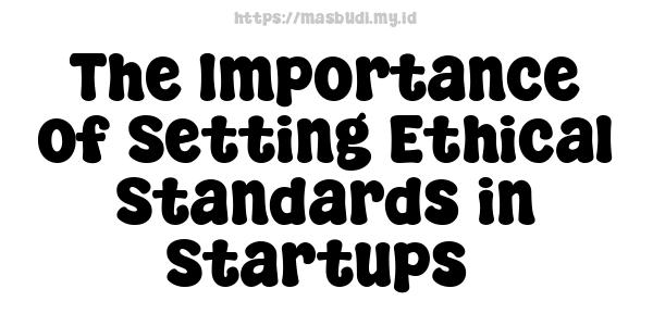 The Importance of Setting Ethical Standards in Startups 