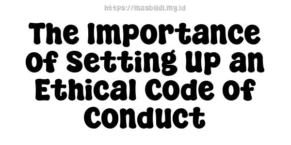 The Importance of Setting Up an Ethical Code of Conduct