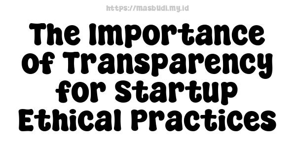 The Importance of Transparency for Startup Ethical Practices