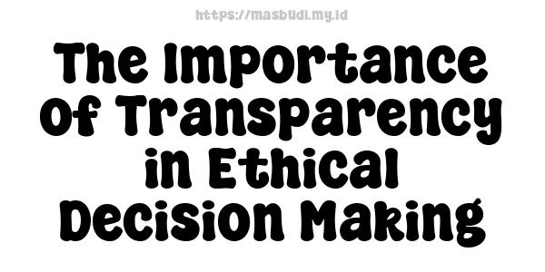 The Importance of Transparency in Ethical Decision-Making