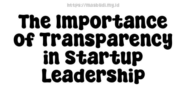 The Importance of Transparency in Startup Leadership