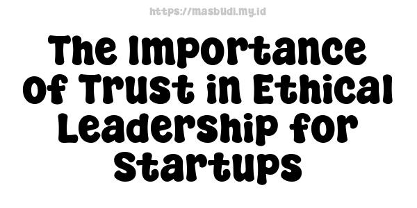 The Importance of Trust in Ethical Leadership for Startups