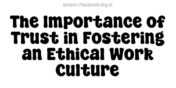 The Importance of Trust in Fostering an Ethical Work Culture