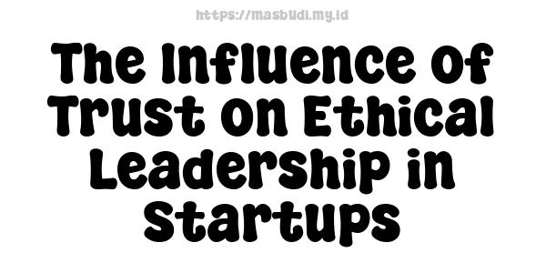 The Influence of Trust on Ethical Leadership in Startups