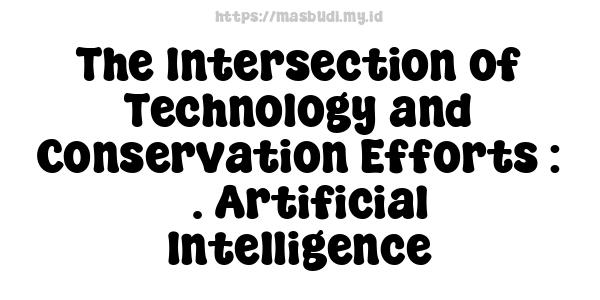 The Intersection of Technology and Conservation Efforts : 3. Artificial Intelligence