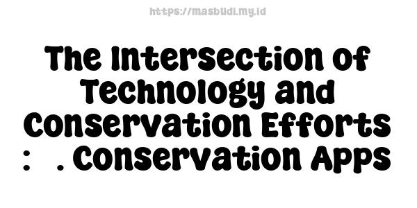 The Intersection of Technology and Conservation Efforts : 5. Conservation Apps