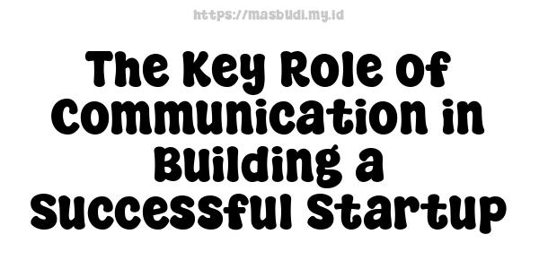 The Key Role of Communication in Building a Successful Startup