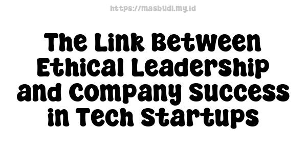 The Link Between Ethical Leadership and Company Success in Tech Startups