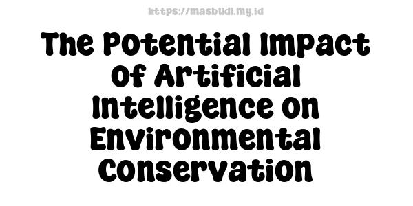 The Potential Impact of Artificial Intelligence on Environmental Conservation