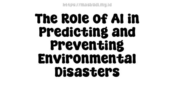 The Role of AI in Predicting and Preventing Environmental Disasters