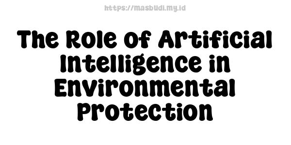 The Role of Artificial Intelligence in Environmental Protection