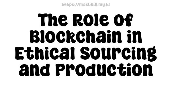 The Role of Blockchain in Ethical Sourcing and Production