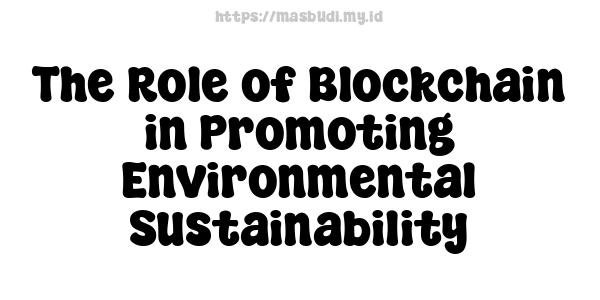 The Role of Blockchain in Promoting Environmental Sustainability