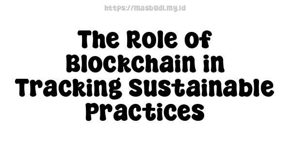 The Role of Blockchain in Tracking Sustainable Practices