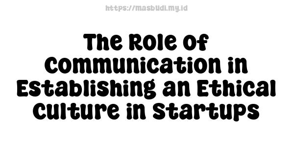 The Role of Communication in Establishing an Ethical Culture in Startups