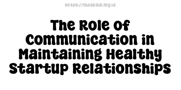 The Role of Communication in Maintaining Healthy Startup Relationships