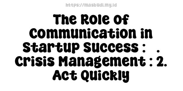 The Role of Communication in Startup Success : 5. Crisis Management : 2. Act Quickly