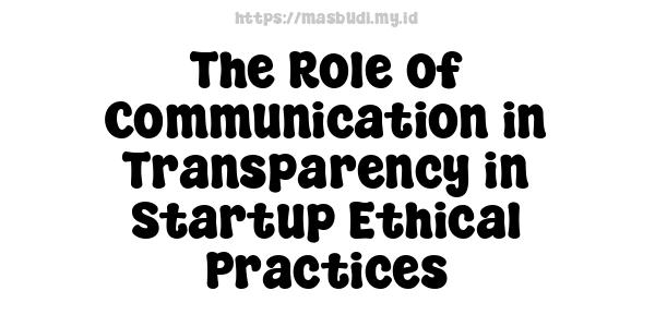 The Role of Communication in Transparency in Startup Ethical Practices