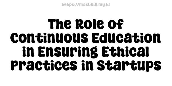 The Role of Continuous Education in Ensuring Ethical Practices in Startups