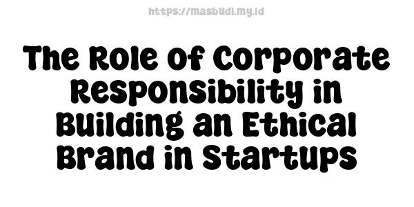 The Role of Corporate Responsibility in Building an Ethical Brand in Startups