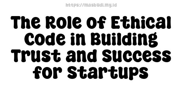 The Role of Ethical Code in Building Trust and Success for Startups