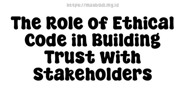 The Role of Ethical Code in Building Trust with Stakeholders