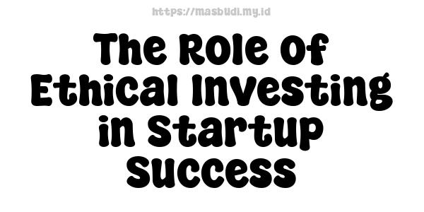 The Role of Ethical Investing in Startup Success