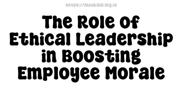 The Role of Ethical Leadership in Boosting Employee Morale