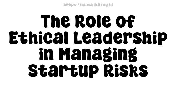 The Role of Ethical Leadership in Managing Startup Risks