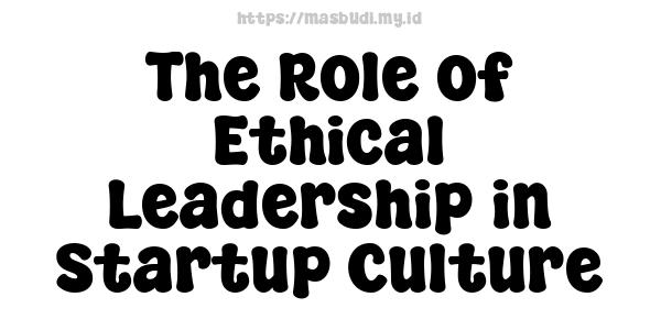 The Role of Ethical Leadership in Startup Culture