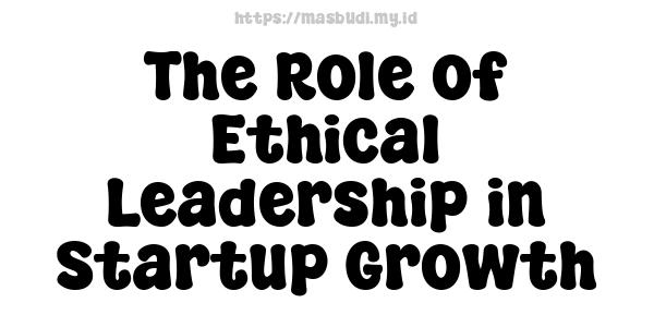 The Role of Ethical Leadership in Startup Growth