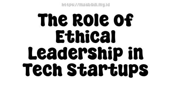 The Role of Ethical Leadership in Tech Startups