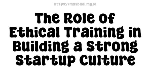 The Role of Ethical Training in Building a Strong Startup Culture