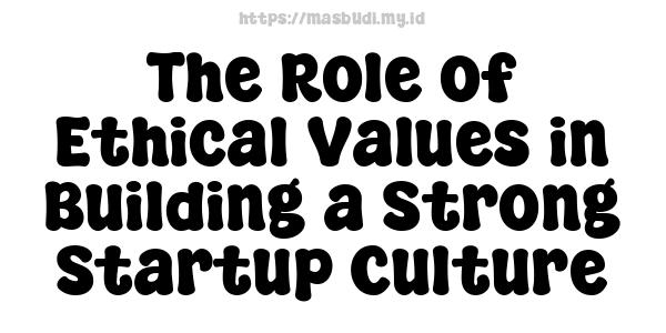 The Role of Ethical Values in Building a Strong Startup Culture