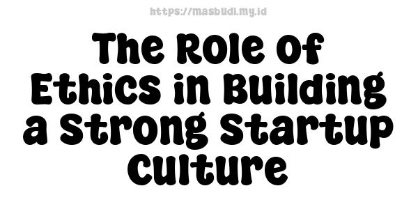 The Role of Ethics in Building a Strong Startup Culture