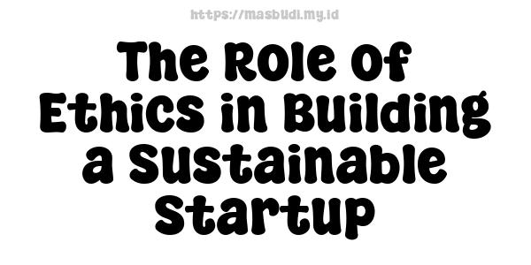 The Role of Ethics in Building a Sustainable Startup